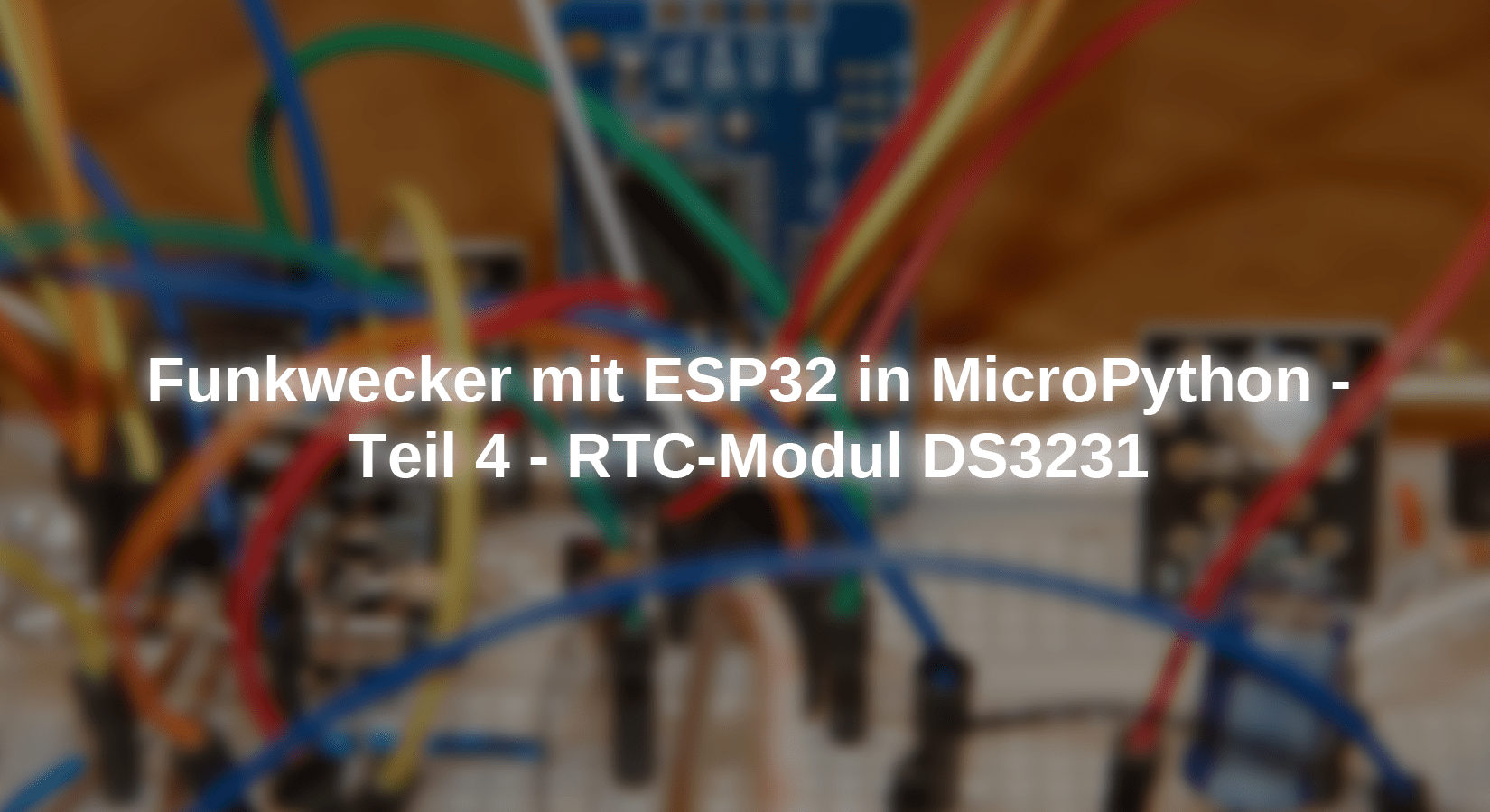Funkwecker mit ESP in MicroPython - Teil 4 - RTC-Modul DS3231 - AZ-Delivery