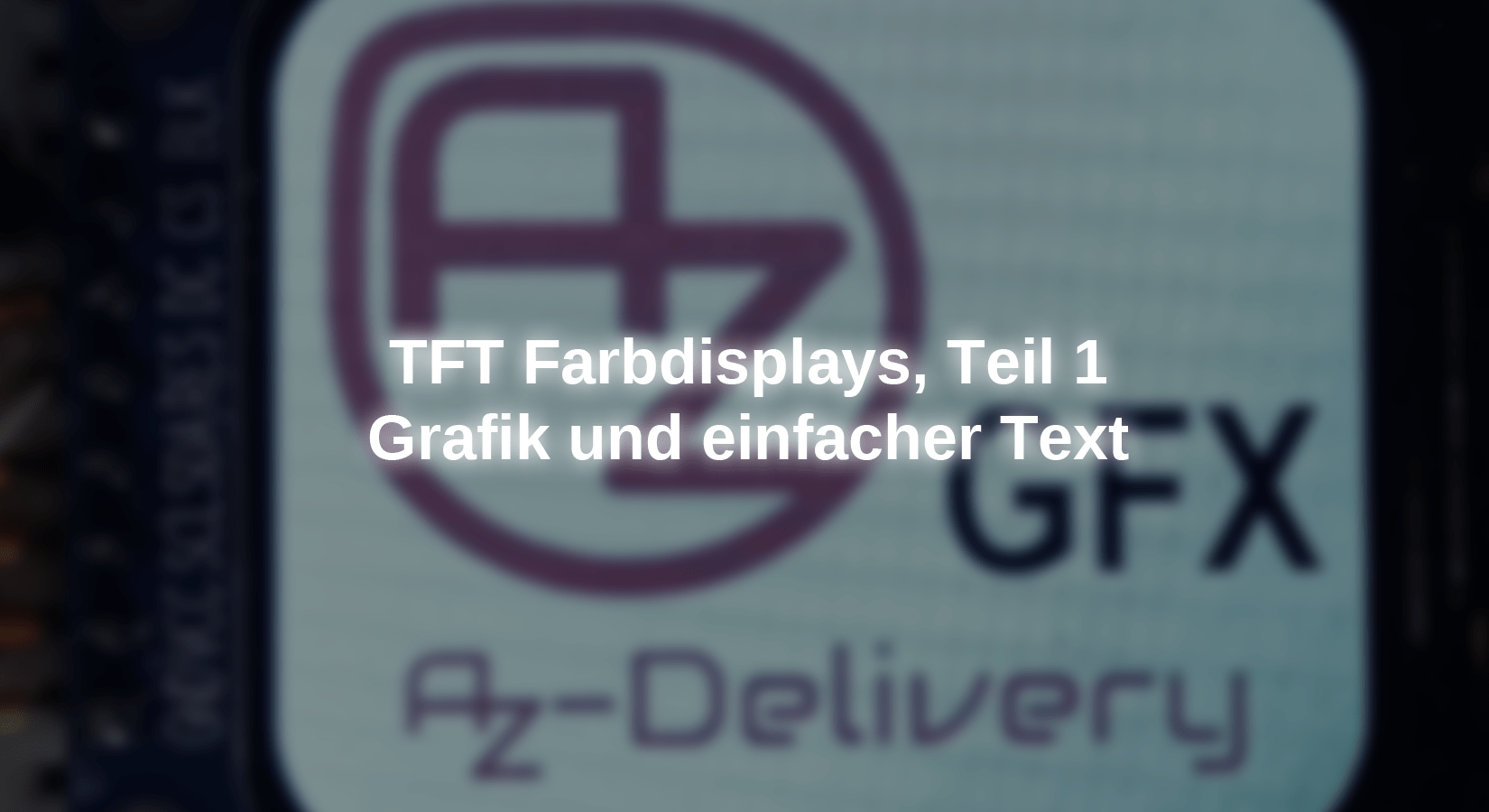 TFT Farbdisplays Teil 1, Grafik und einfacher Text - AZ-Delivery