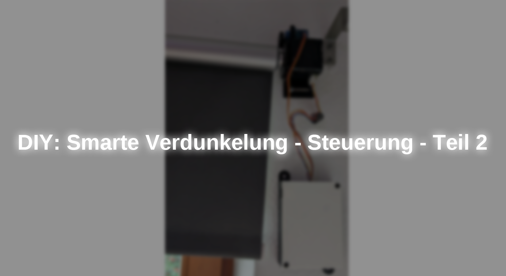 DIY: Smarte Verdunkelung - Steuerung - Teil 2