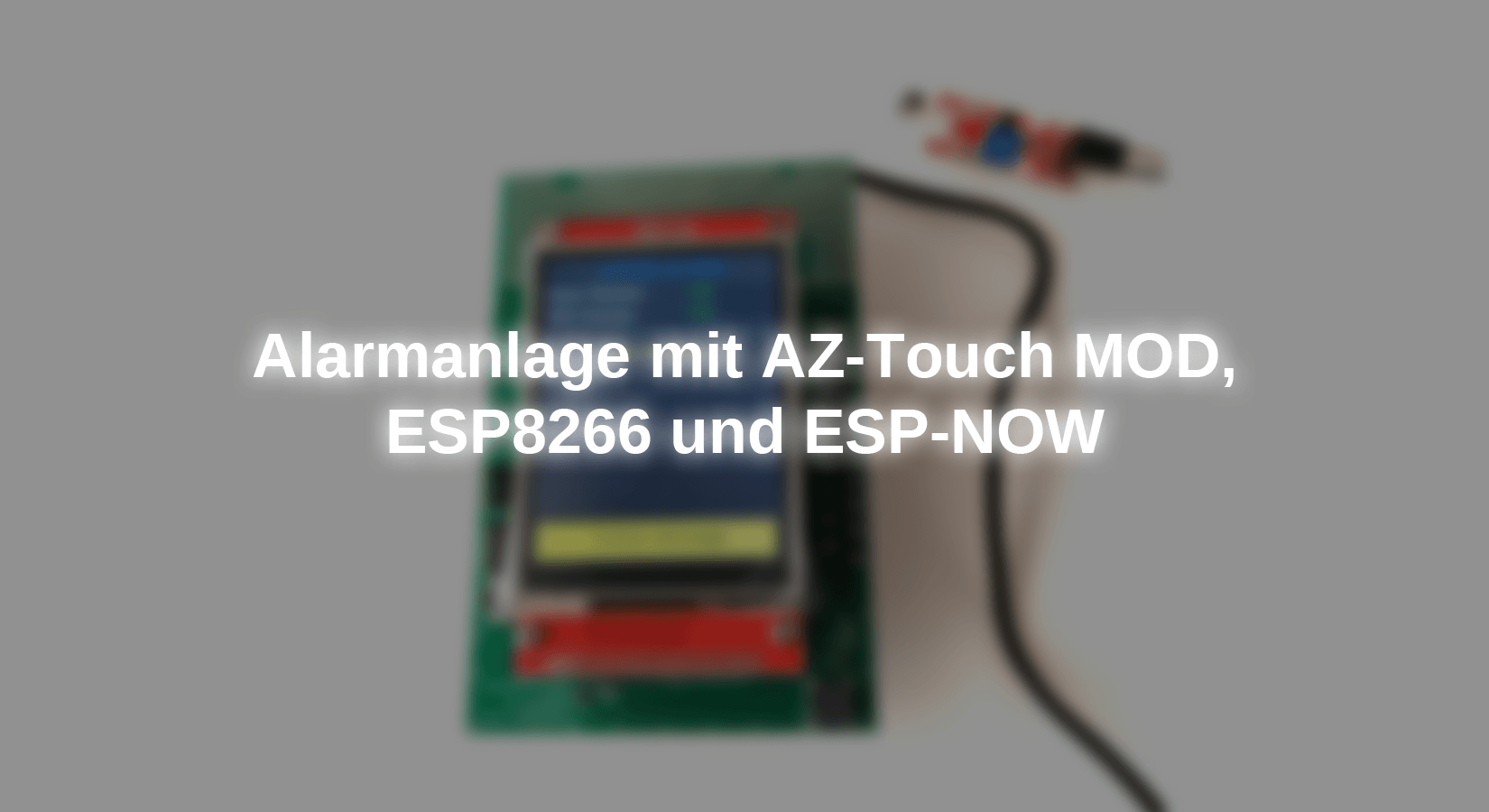 Alarmanlage mit AZ-Touch MOD, ESP8266 und ESP-NOW - AZ-Delivery