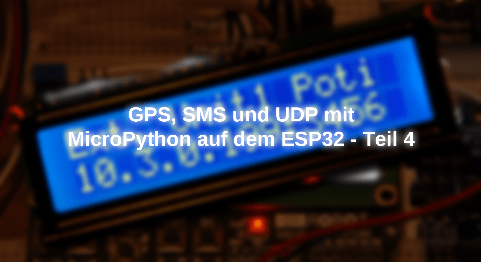 GPS, SMS und UDP mit MicroPython auf dem ESP32 - Teil 4 - AZ-Delivery