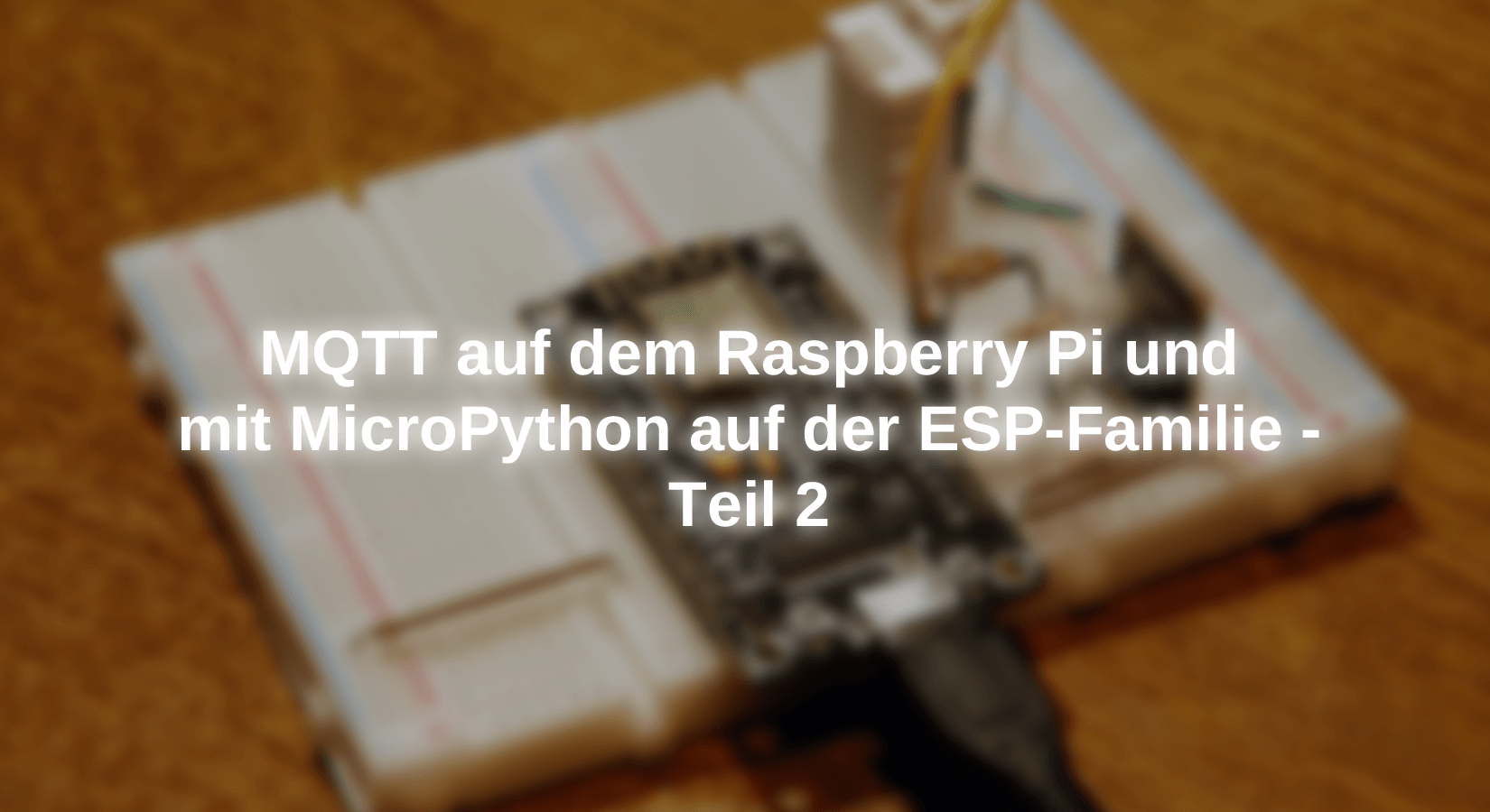 MQTT on the Raspberry Pi and with MicroPython on the ESP Family - Part