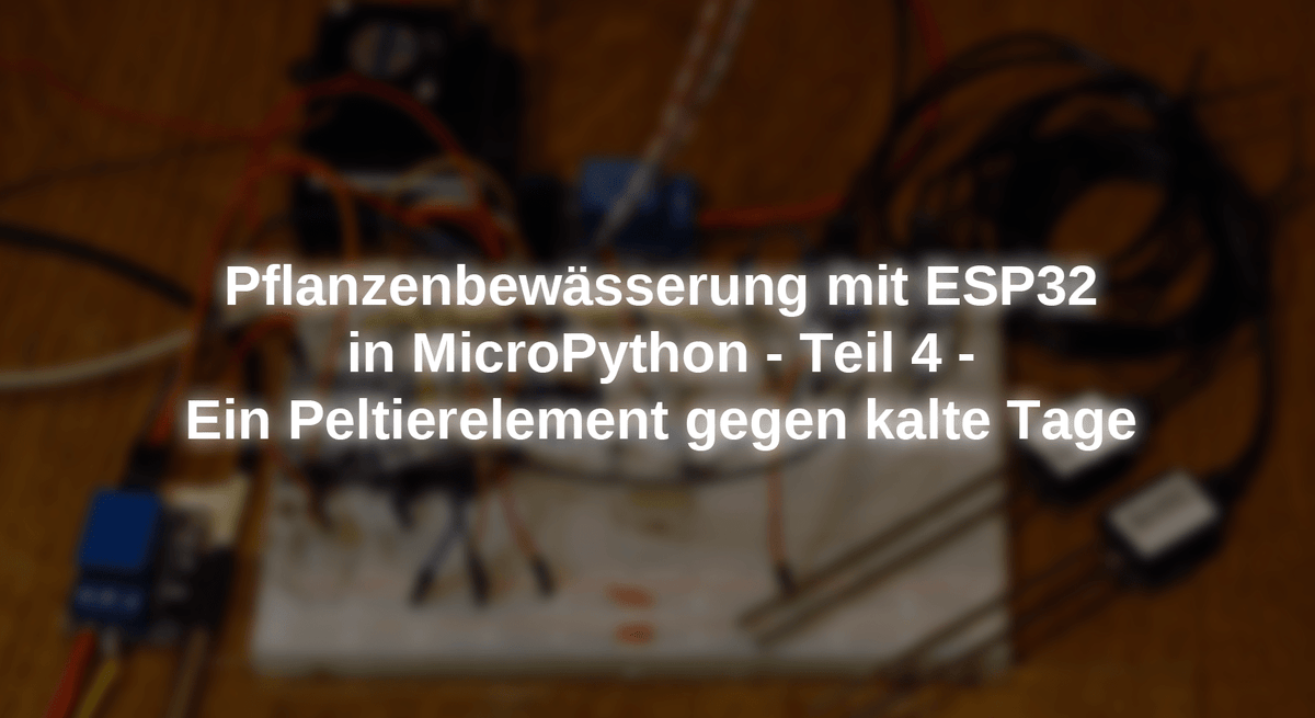 Plant irrigation with ESP32 in Micropython - Part 4 - A Peltier elemen