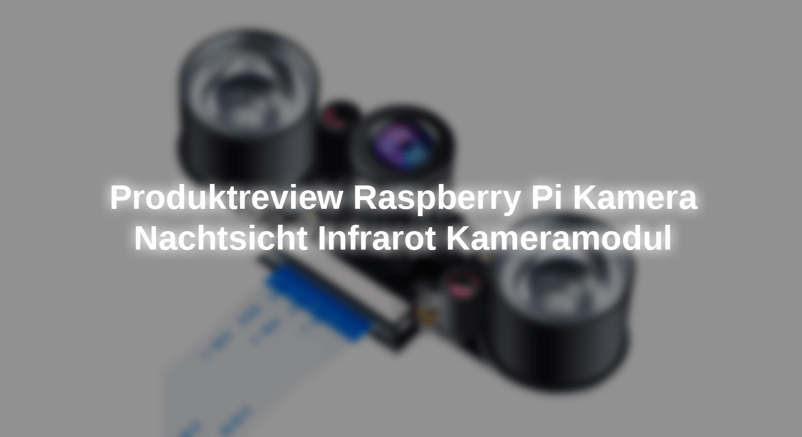 Produktreview Raspberry Pi Kamera Nachtsicht Infrarot Kameramodul - AZ-Delivery