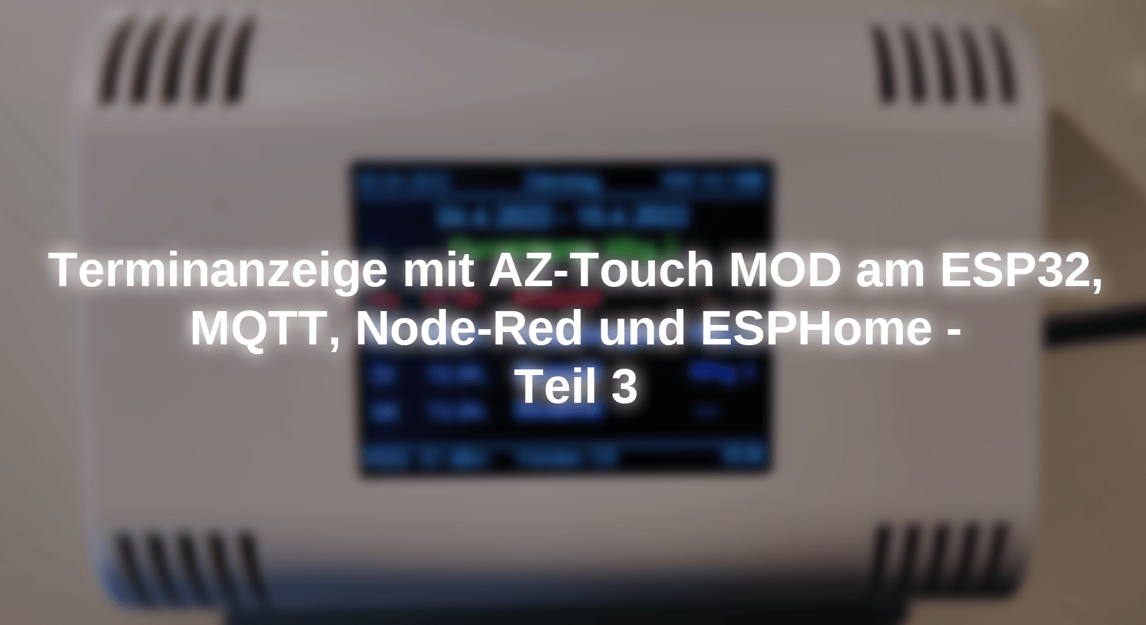 Terminanzeige mit AZ-Touch MOD am ESP32, MQTT, Node-Red und ESPHome - Teil 3 - AZ-Delivery